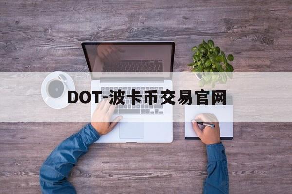 DOT-波卡币交易官网(dot波卡币还能涨到2000吗) DOT-波卡币交易官网(dot波卡币还能涨到2000吗)